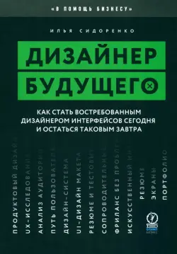 Дизайнер будущего. Как стать востребованным дизайнером интерфейсов сегодня и остаться таковым завтра