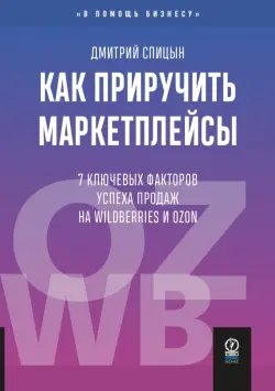 Как приручить маркетплейсы. 7 ключевых факторов успеха продаж на Wildberries и Ozon