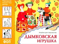 Народное искусство - детям. Дымковская игрушка. Альбом для творчества