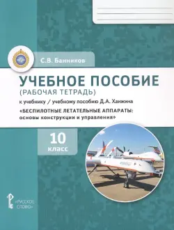 Беспилотные летательные аппараты. 10 класс. Рабочая тетрадь к учебному пособию Д. А. Ханжина