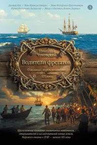 Водители фрегатов. О великих мореплавателях XVIII — начала XIX века