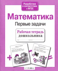 Математика. Первые задачи. Рабочая тетрадь дошкольника