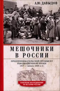 Мешочники в России. Предпринимательский промысел революционной эпохи. 1917 - начало 1920 х гг.