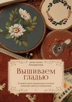 Вышиваем гладью. 4 сюжета для украшения готовых изделий. Цветы и животные