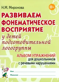 Развиваем фонематическое восприятие у детей подготовительной логогруппы. Альбом упражнений