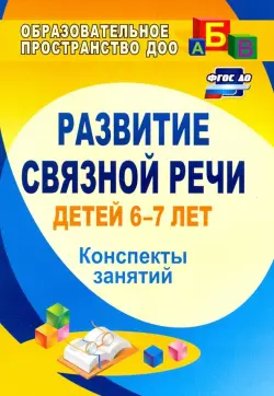 Развитие связной речи детей 6-7 лет: конспекты занятий. ФГОС ДО