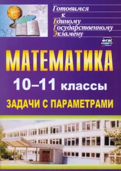 Математика. 10-11 классы. Задачи с параметрами