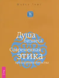 Душа бизнеса. Современная этика предпринимательства