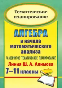 Алгебра и начала математического анализа. 7-11 классы. Развернутое тематическое планирование