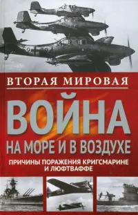 Вторая мировая война на море и в воздухе. Причины поражения военно-морских и воздушных сил Германии