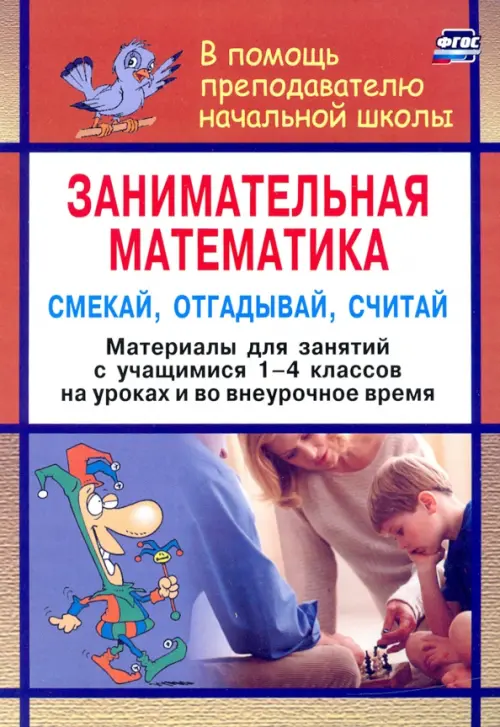 

Занимательная математика. Смекай, отгадывай, считай: материалы для занятий с учащимися 1-4 кл. ФГОС